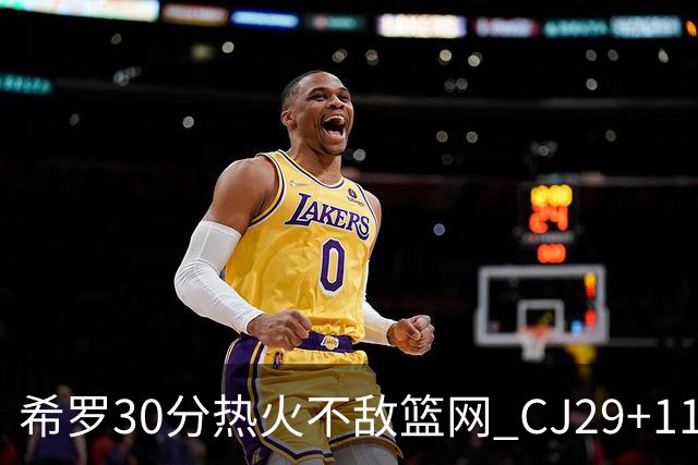 希罗30分热火不敌篮网 CJ29+11鹈鹕逆转雷霆